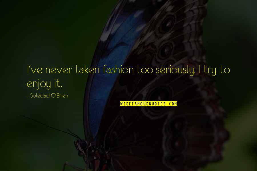 Vsevolodovich Mazepa Quotes By Soledad O'Brien: I've never taken fashion too seriously. I try Vsevolodovich Mazepa Quotes By Soledad O'Brien: I've never taken fashion too seriously. I try