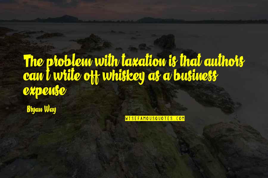 Vssaga Quotes By Bryan Way: The problem with taxation is that authors can't Vssaga Quotes By Bryan Way: The problem with taxation is that authors can't