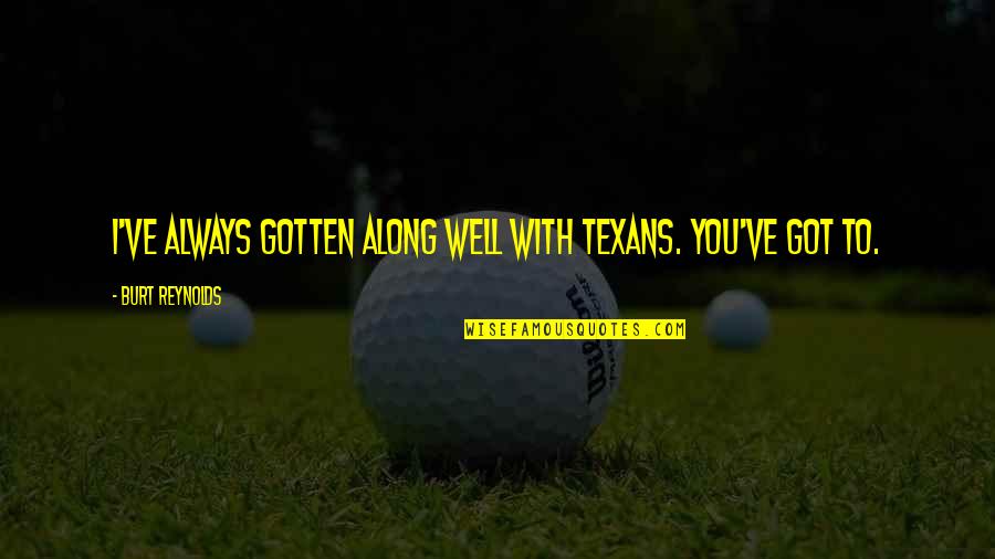 Vstorrent Quotes By Burt Reynolds: I've always gotten along well with Texans. You've Vstorrent Quotes By Burt Reynolds: I've always gotten along well with Texans. You've