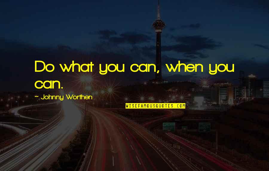 Vstup Cr Quotes By Johnny Worthen: Do what you can, when you can.