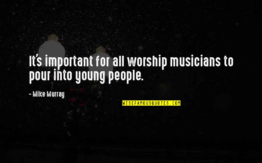 Vstup S Quotes By Mike Murray: It's important for all worship musicians to pour