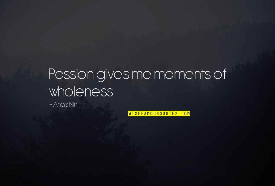 Vstupenky Quotes By Anais Nin: Passion gives me moments of wholeness Vstupenky Quotes By Anais Nin: Passion gives me moments of wholeness
