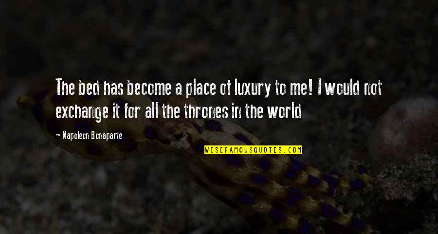 Vstupenky Quotes By Napoleon Bonaparte: The bed has become a place of luxury Vstupenky Quotes By Napoleon Bonaparte: The bed has become a place of luxury