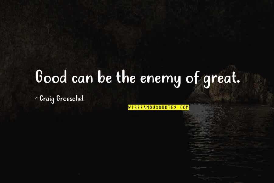 Vsurer Quotes By Craig Groeschel: Good can be the enemy of great. Vsurer Quotes By Craig Groeschel: Good can be the enemy of great.