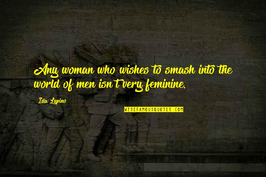 Vsurer Quotes By Ida Lupino: Any woman who wishes to smash into the
