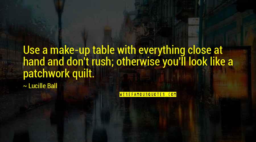 Vsurer Quotes By Lucille Ball: Use a make-up table with everything close at Vsurer Quotes By Lucille Ball: Use a make-up table with everything close at