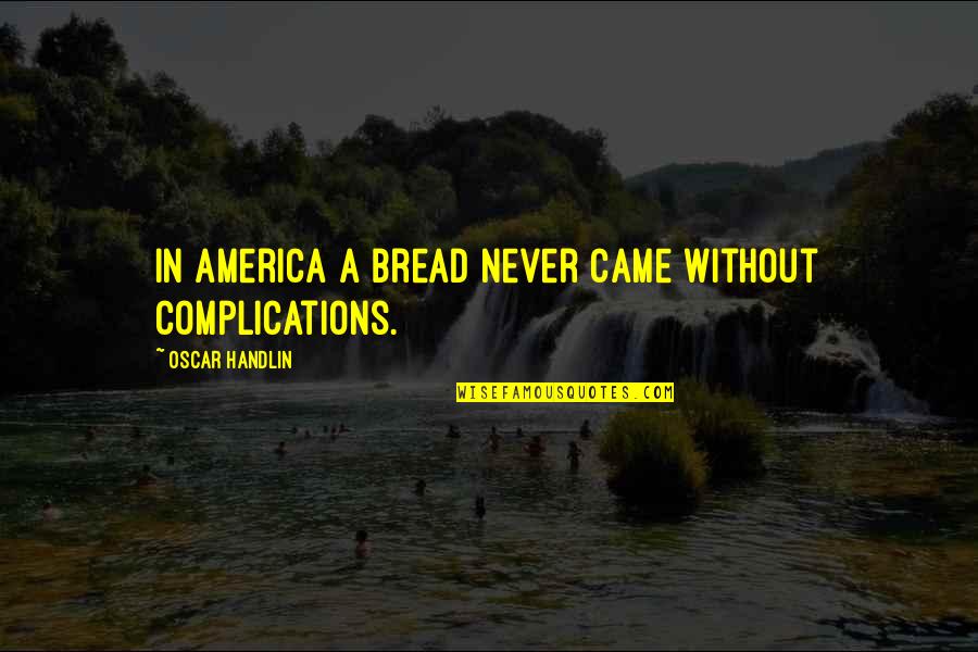 Vsurer Quotes By Oscar Handlin: In America a bread never came without complications. Vsurer Quotes By Oscar Handlin: In America a bread never came without complications.