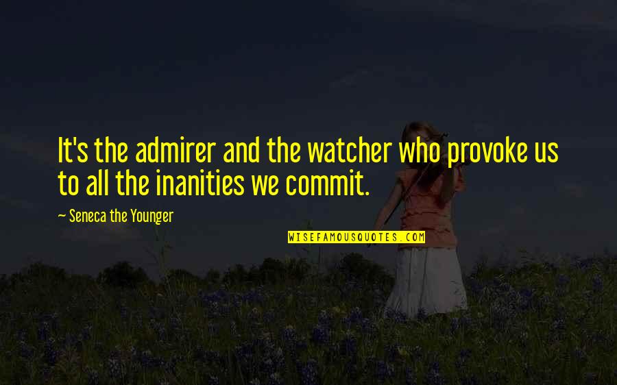 Vsurer Quotes By Seneca The Younger: It's the admirer and the watcher who provoke Vsurer Quotes By Seneca The Younger: It's the admirer and the watcher who provoke