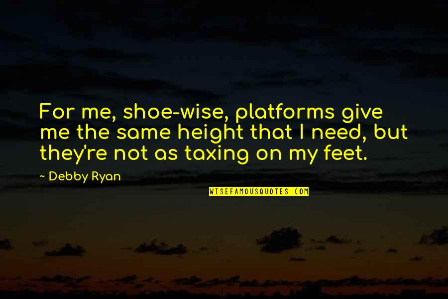 Vszrt Quotes By Debby Ryan: For me, shoe-wise, platforms give me the same