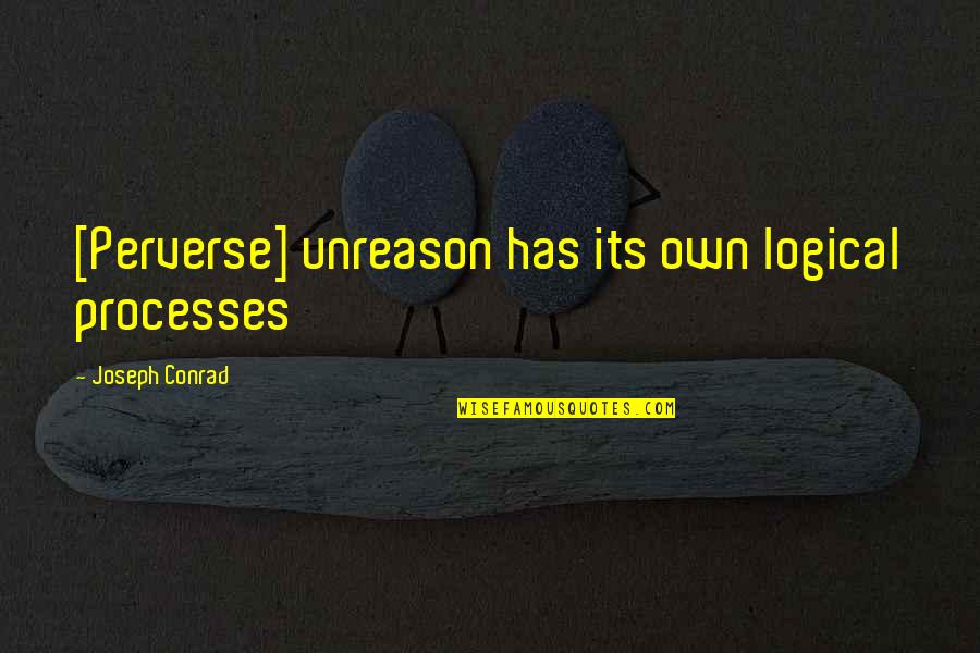 Vszrt Quotes By Joseph Conrad: [Perverse] unreason has its own logical processes