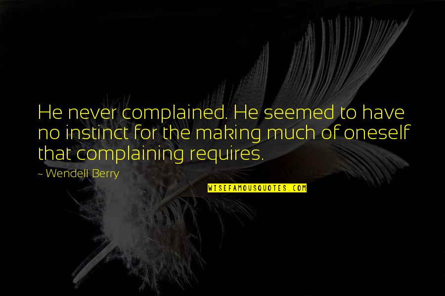 Vszs Quotes By Wendell Berry: He never complained. He seemed to have no
