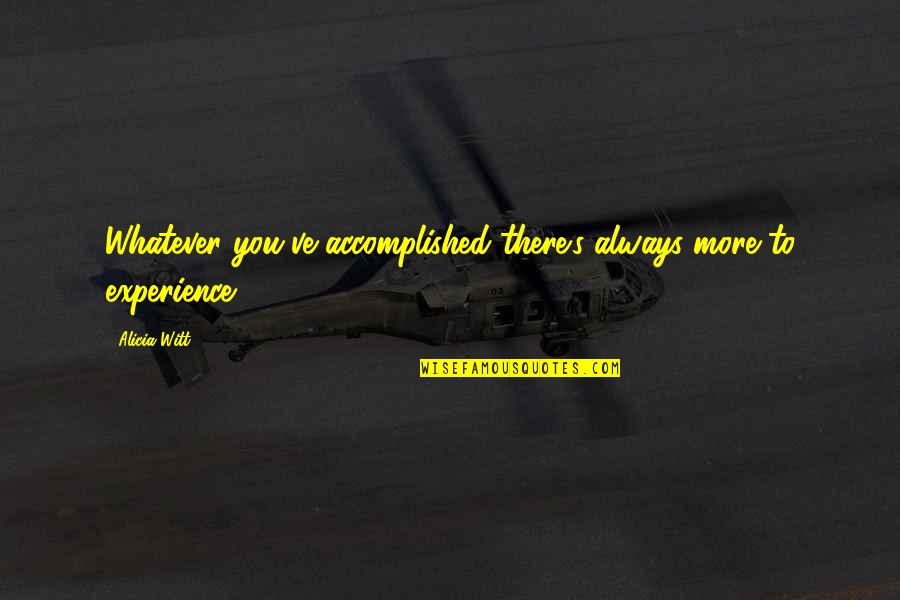 Vtaha Quotes By Alicia Witt: Whatever you've accomplished there's always more to experience