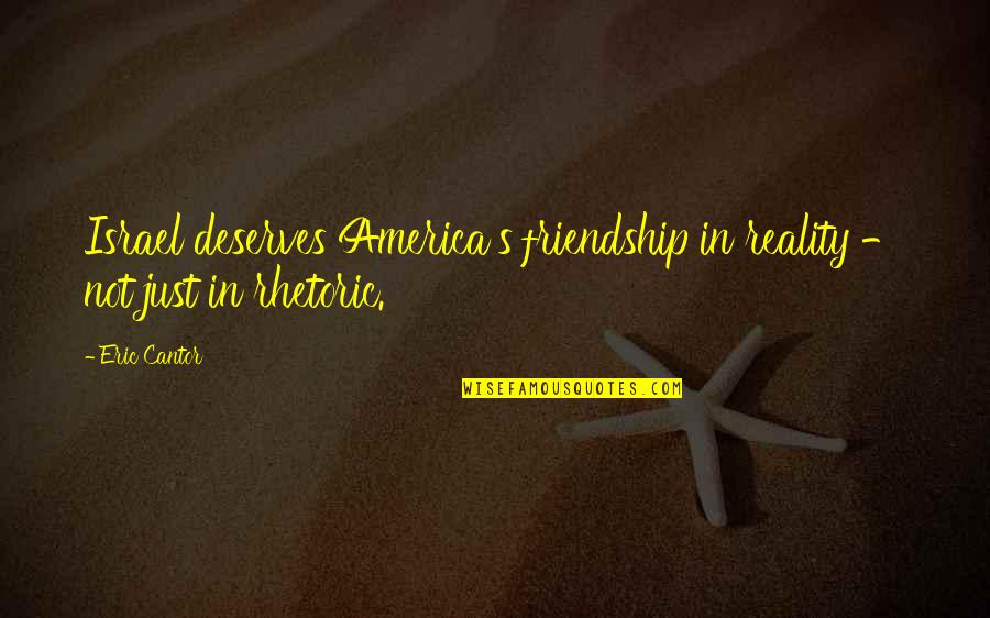 Vtahu Quotes By Eric Cantor: Israel deserves America's friendship in reality - not