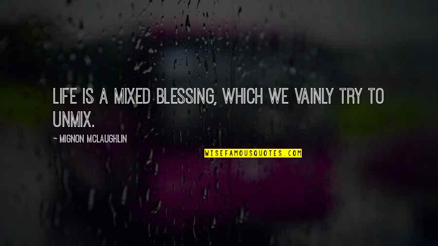 Vtahu Quotes By Mignon McLaughlin: Life is a mixed blessing, which we vainly Vtahu Quotes By Mignon McLaughlin: Life is a mixed blessing, which we vainly