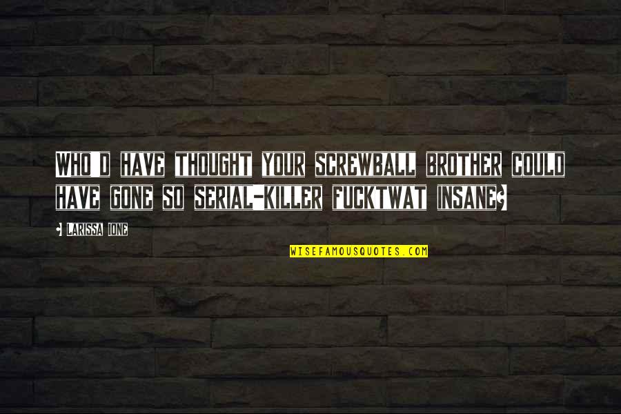 Vtc Hk Quotes By Larissa Ione: Who'd have thought your screwball brother could have Vtc Hk Quotes By Larissa Ione: Who'd have thought your screwball brother could have