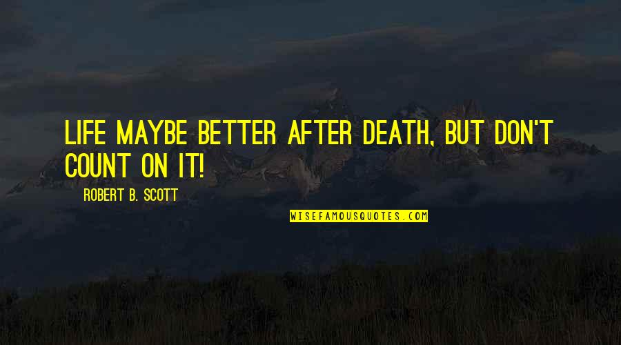 Vtchd3 Quotes By Robert B. Scott: Life maybe better after death, but don't count