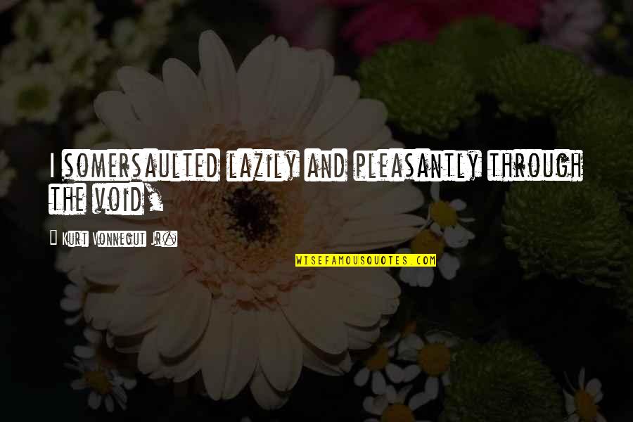 Vterweisheit Quotes By Kurt Vonnegut Jr.: I somersaulted lazily and pleasantly through the void,