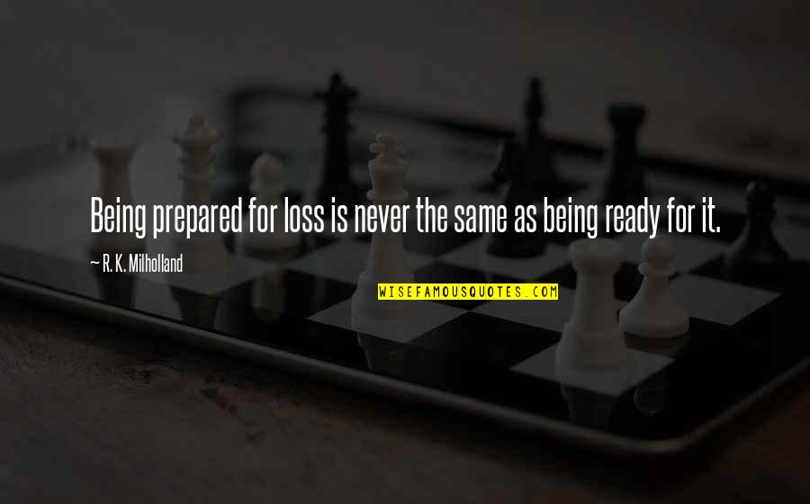 Vtir Rijschool Quotes By R. K. Milholland: Being prepared for loss is never the same