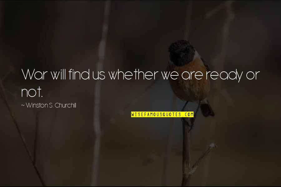 Vtir Rijschool Quotes By Winston S. Churchill: War will find us whether we are ready