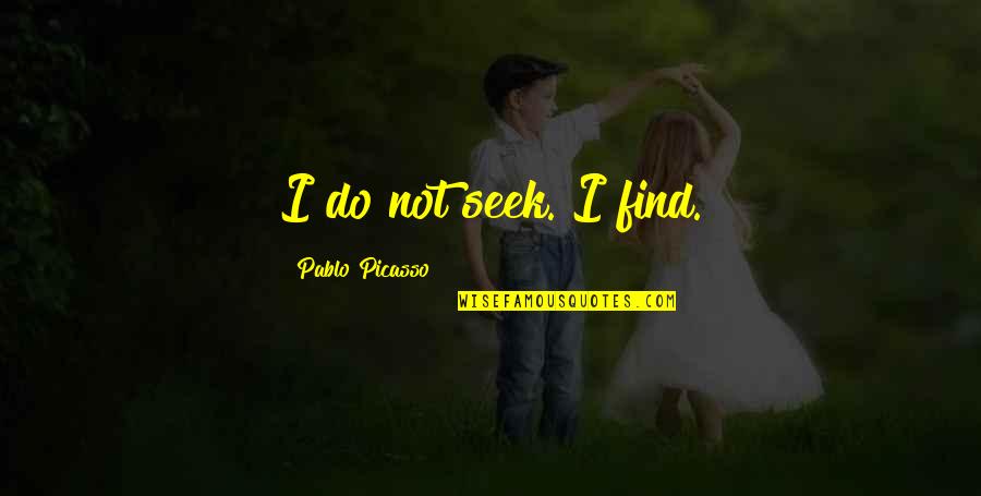 Vtisso Quotes By Pablo Picasso: I do not seek. I find.