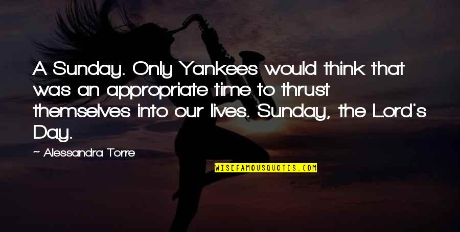 Vtobg Quotes By Alessandra Torre: A Sunday. Only Yankees would think that was Vtobg Quotes By Alessandra Torre: A Sunday. Only Yankees would think that was