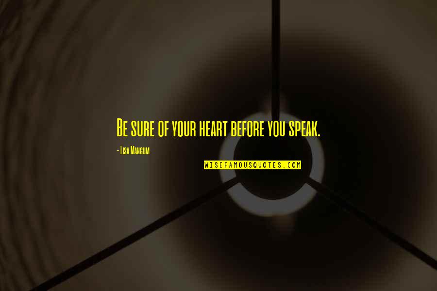 Vtobg Quotes By Lisa Mangum: Be sure of your heart before you speak. Vtobg Quotes By Lisa Mangum: Be sure of your heart before you speak.
