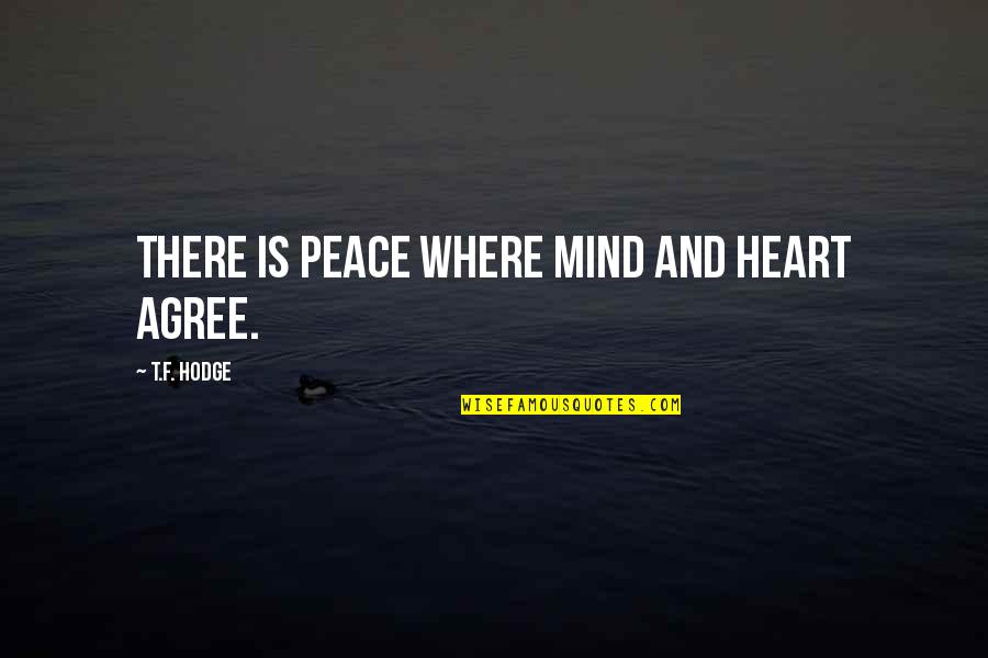 Vtobg Quotes By T.F. Hodge: There is peace where mind and heart agree. Vtobg Quotes By T.F. Hodge: There is peace where mind and heart agree.