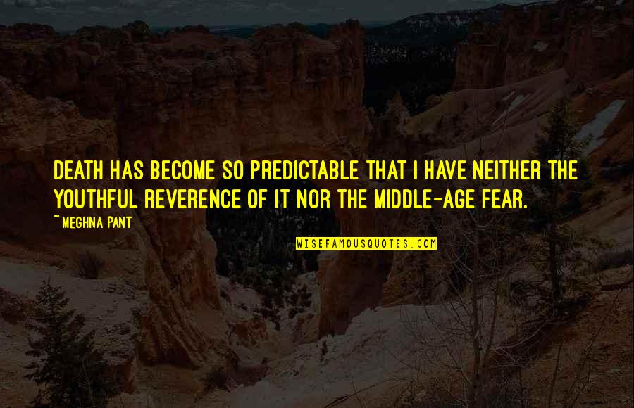 Vtrende72 Quotes By Meghna Pant: Death has become so predictable that I have