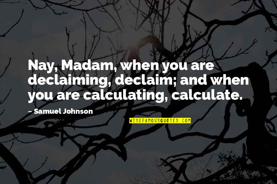 Vtti Stock Quotes By Samuel Johnson: Nay, Madam, when you are declaiming, declaim; and Vtti Stock Quotes By Samuel Johnson: Nay, Madam, when you are declaiming, declaim; and