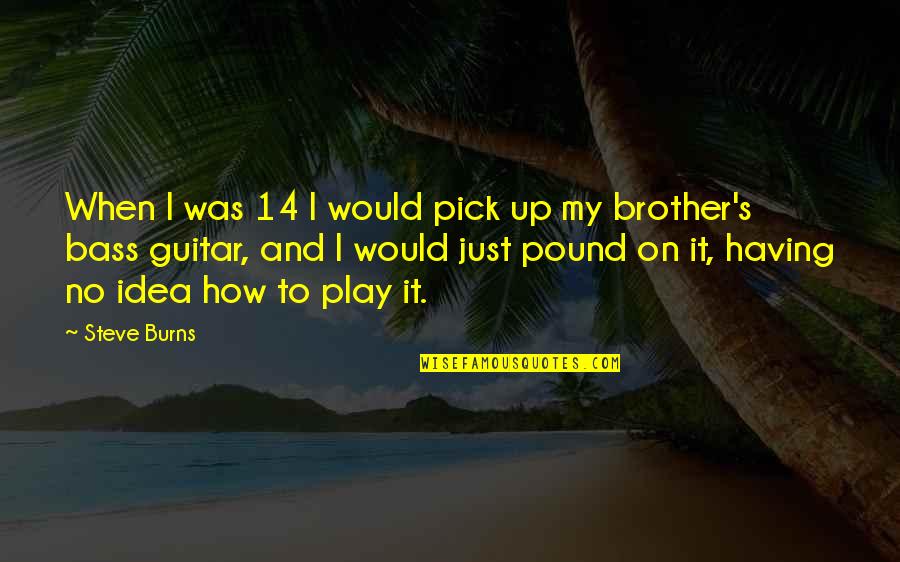 Vtueee Quotes By Steve Burns: When I was 14 I would pick up Vtueee Quotes By Steve Burns: When I was 14 I would pick up