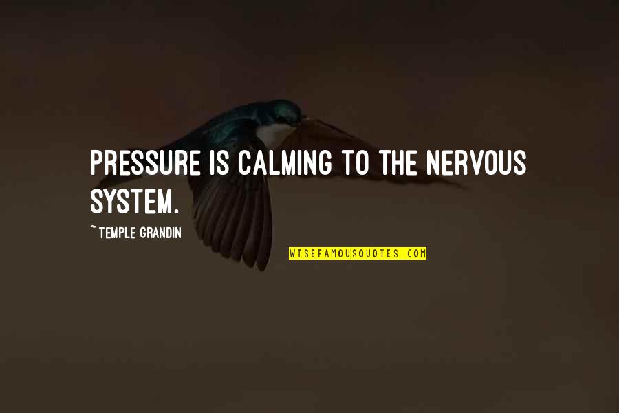Vtv Live Quotes By Temple Grandin: Pressure is calming to the nervous system. Vtv Live Quotes By Temple Grandin: Pressure is calming to the nervous system.