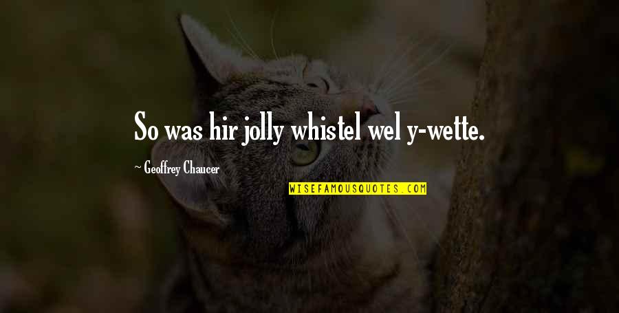 Vtwonen Quotes By Geoffrey Chaucer: So was hir jolly whistel wel y-wette.