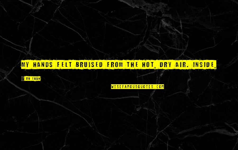 Vu Com Quotes By Vu Tran: My hands felt bruised from the hot, dry