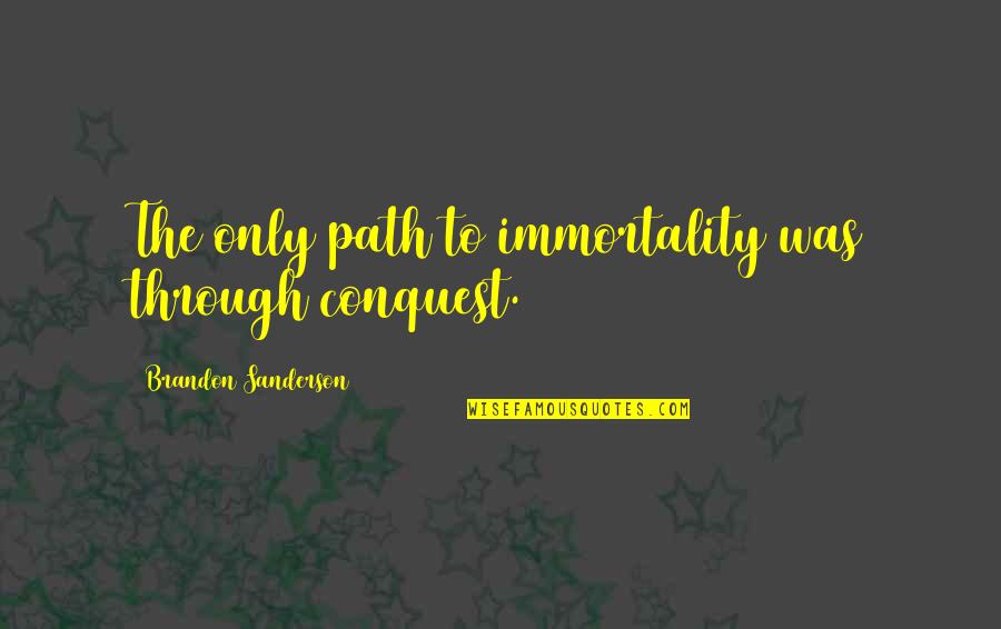 Vuajtja Shpirterore Quotes By Brandon Sanderson: The only path to immortality was through conquest.
