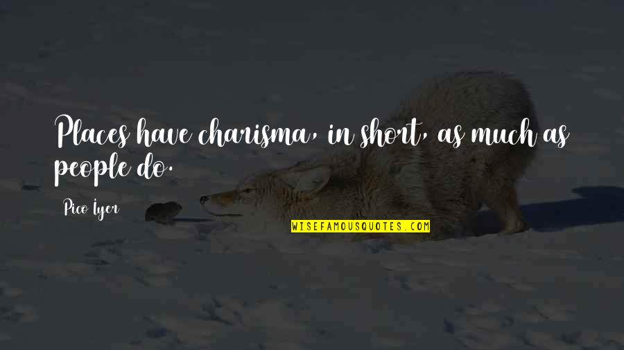 Vucetich Quotes By Pico Iyer: Places have charisma, in short, as much as