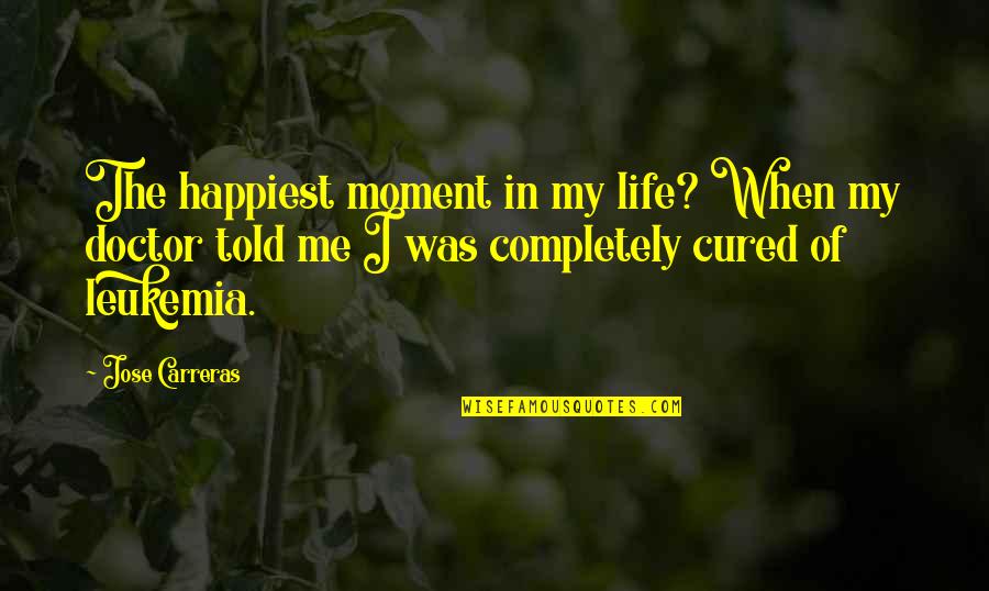 Vucinic Dulic Quotes By Jose Carreras: The happiest moment in my life? When my Vucinic Dulic Quotes By Jose Carreras: The happiest moment in my life? When my