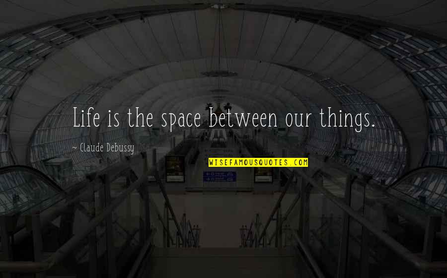 Vudo Quotes By Claude Debussy: Life is the space between our things. Vudo Quotes By Claude Debussy: Life is the space between our things.