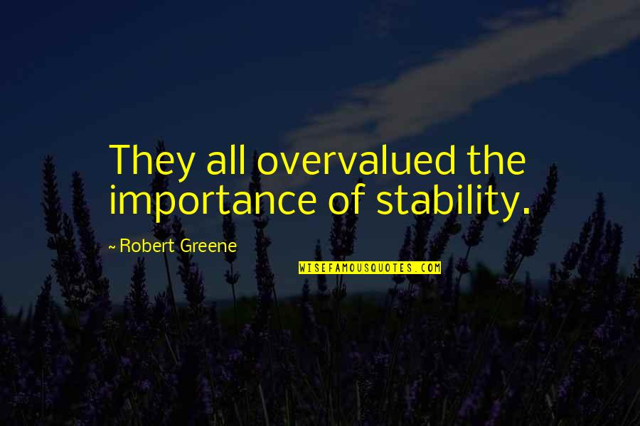 Vuela Como Aguila Quotes By Robert Greene: They all overvalued the importance of stability. Vuela Como Aguila Quotes By Robert Greene: They all overvalued the importance of stability.