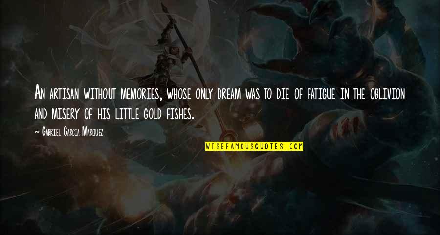 Vuelco Sinonimo Quotes By Gabriel Garcia Marquez: An artisan without memories, whose only dream was Vuelco Sinonimo Quotes By Gabriel Garcia Marquez: An artisan without memories, whose only dream was