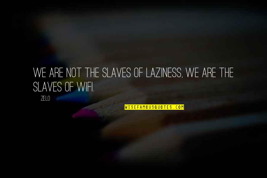 Vuelco Sinonimo Quotes By Zelo: We are not the slaves of laziness, we