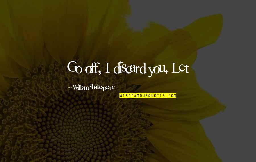Vuelta 2020 Quotes By William Shakespeare: Go off, I discard you. Let Vuelta 2020 Quotes By William Shakespeare: Go off, I discard you. Let