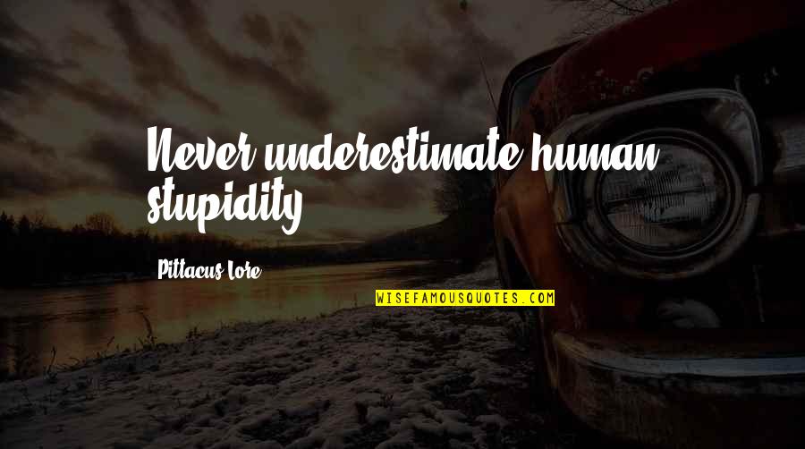 Vuelvas Loca Quotes By Pittacus Lore: Never underestimate human stupidity.