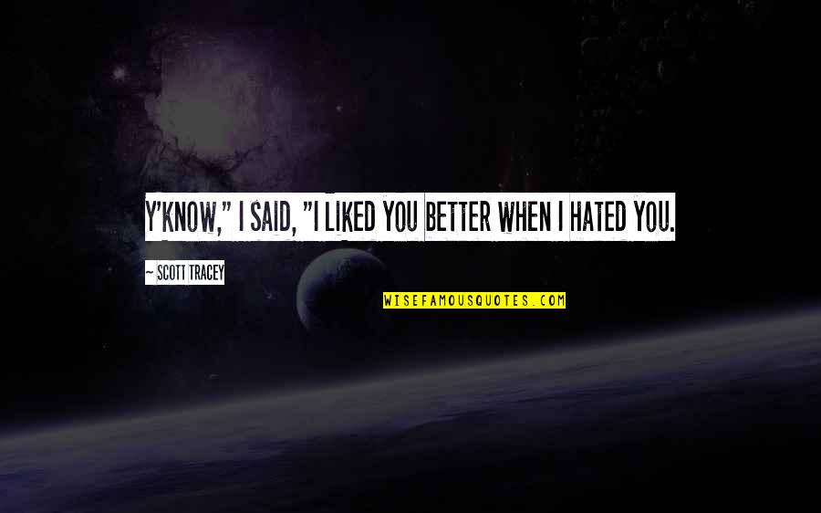 Vuelve Lyrics Quotes By Scott Tracey: Y'know," I said, "I liked you better when