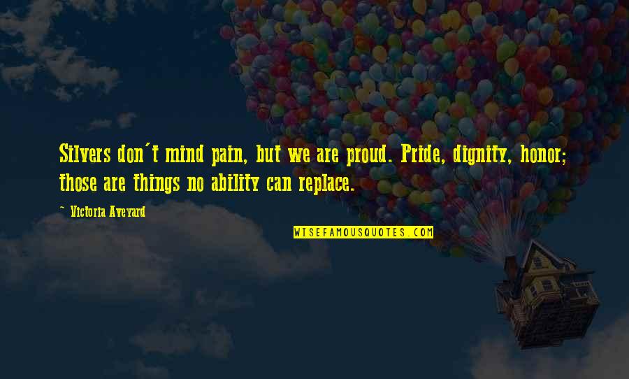 Vuelveme A Mirar Quotes By Victoria Aveyard: Silvers don't mind pain, but we are proud. Vuelveme A Mirar Quotes By Victoria Aveyard: Silvers don't mind pain, but we are proud.