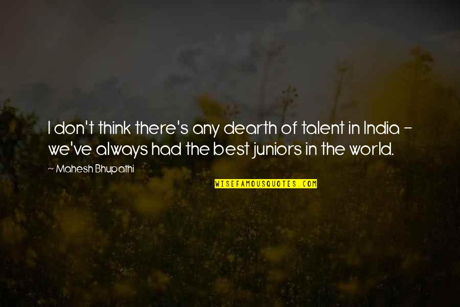 Vuelven Ustedes Quotes By Mahesh Bhupathi: I don't think there's any dearth of talent Vuelven Ustedes Quotes By Mahesh Bhupathi: I don't think there's any dearth of talent
