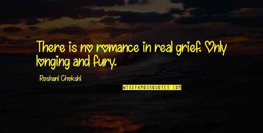 Vuelven Ustedes Quotes By Roshani Chokshi: There is no romance in real grief. Only Vuelven Ustedes Quotes By Roshani Chokshi: There is no romance in real grief. Only