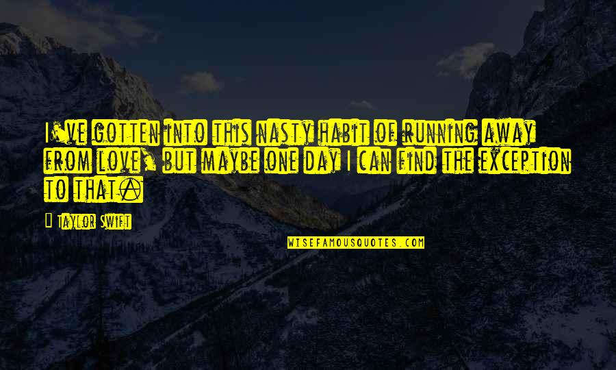 Vuelven Ustedes Quotes By Taylor Swift: I've gotten into this nasty habit of running Vuelven Ustedes Quotes By Taylor Swift: I've gotten into this nasty habit of running