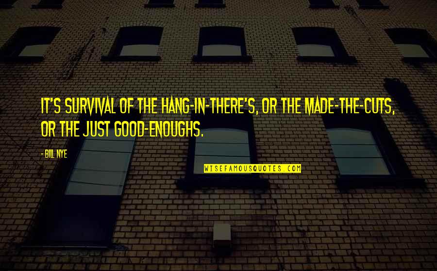 Vuelves In English Quotes By Bill Nye: It's survival of the hang-in-there's, or the made-the-cuts,