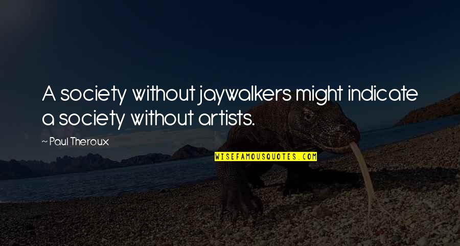 Vuelvo A Verte Quotes By Paul Theroux: A society without jaywalkers might indicate a society
