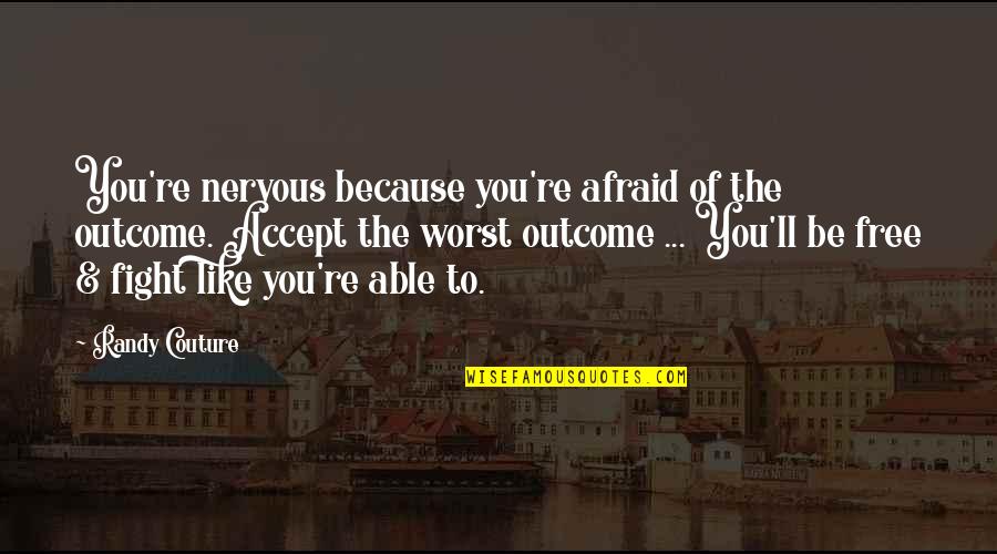 Vuelvo A Verte Quotes By Randy Couture: You're nervous because you're afraid of the outcome. Vuelvo A Verte Quotes By Randy Couture: You're nervous because you're afraid of the outcome.